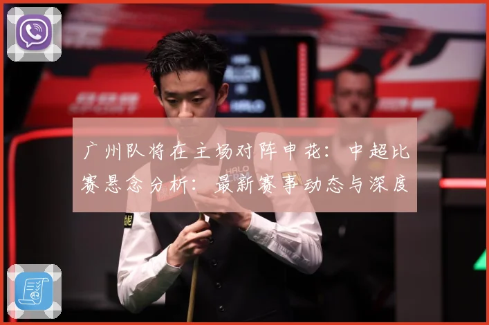 广州队将在主场对阵申花：中超比赛悬念分析：最新赛事动态与深度分析