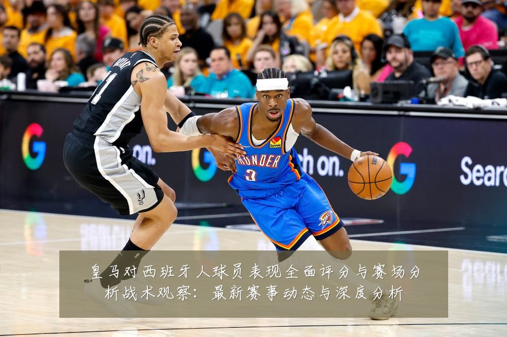 皇马对西班牙人球员表现全面评分与赛场分析战术观察:最新赛事动态与深度分析
